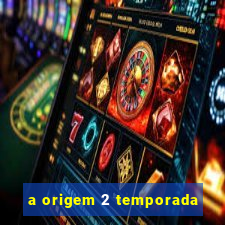 a origem 2 temporada